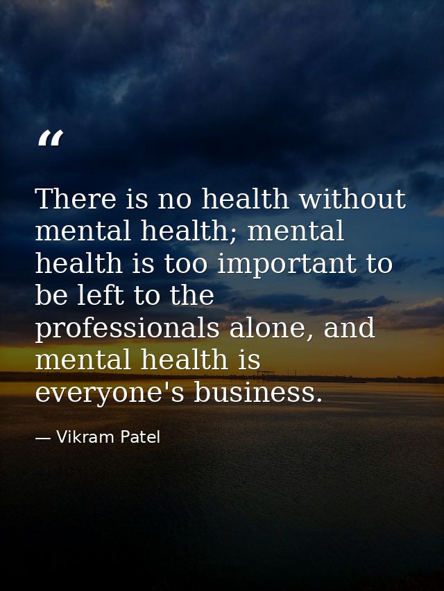There is no health without mental health; mental health is too important to be left to the professionals alone, and ment — Vikram Patel