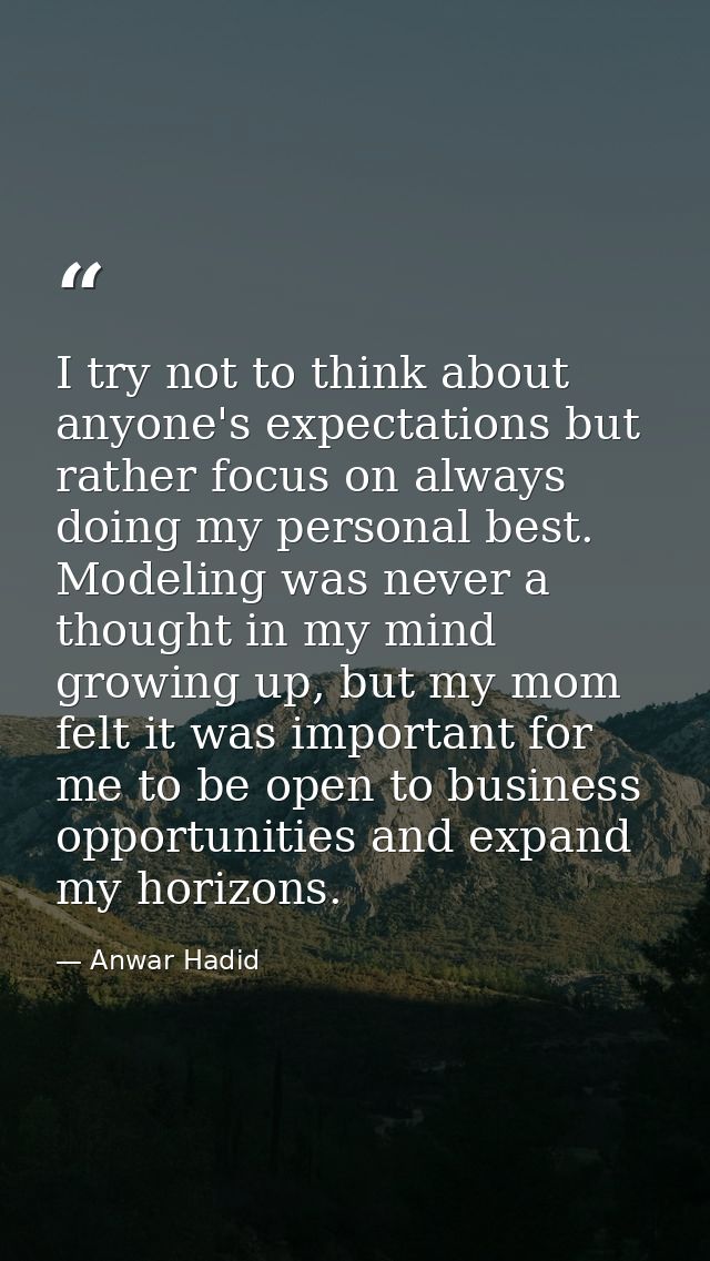 I try not to think about anyone's expectations but rather focus on always doing my personal best. Modeling was never a t — Anwar Hadid