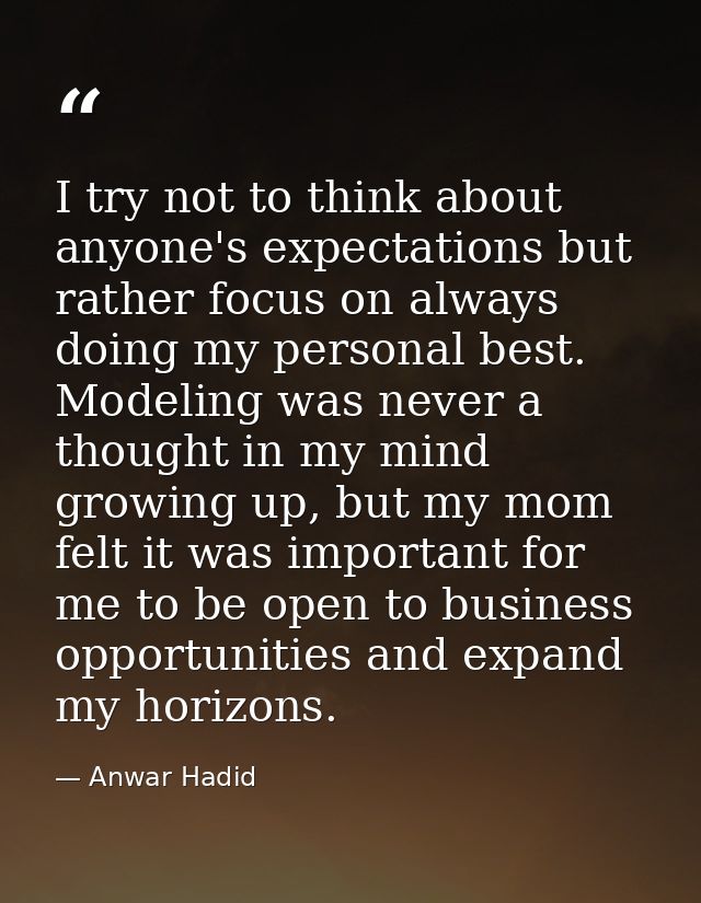 I try not to think about anyone's expectations but rather focus on always doing my personal best. Modeling was never a t — Anwar Hadid