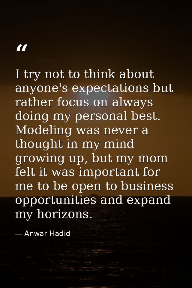 I try not to think about anyone's expectations but rather focus on always doing my personal best. Modeling was never a t — Anwar Hadid