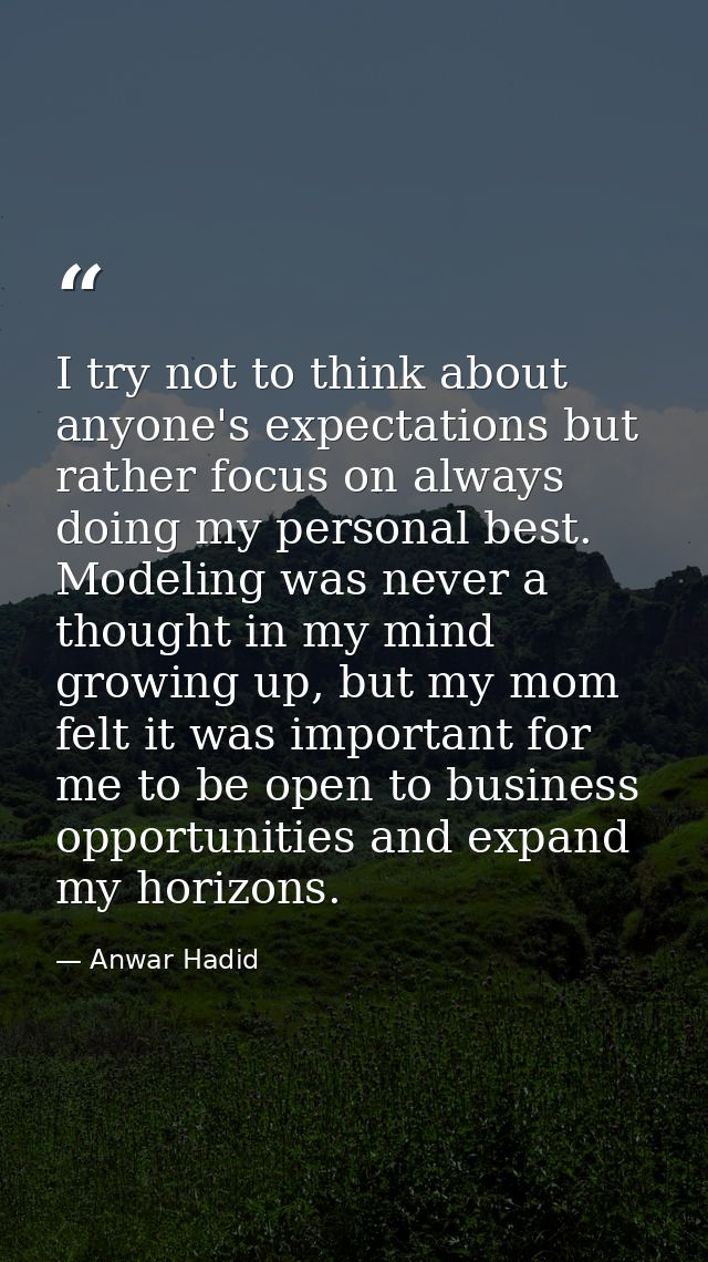 I try not to think about anyone's expectations but rather focus on always doing my personal best. Modeling was never a t — Anwar Hadid