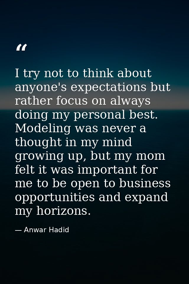 I try not to think about anyone's expectations but rather focus on always doing my personal best. Modeling was never a t — Anwar Hadid