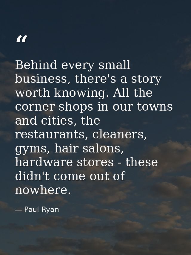 Behind every small business, there's a story worth knowing. All the corner shops in our towns and cities, the restaurant — Paul Ryan
