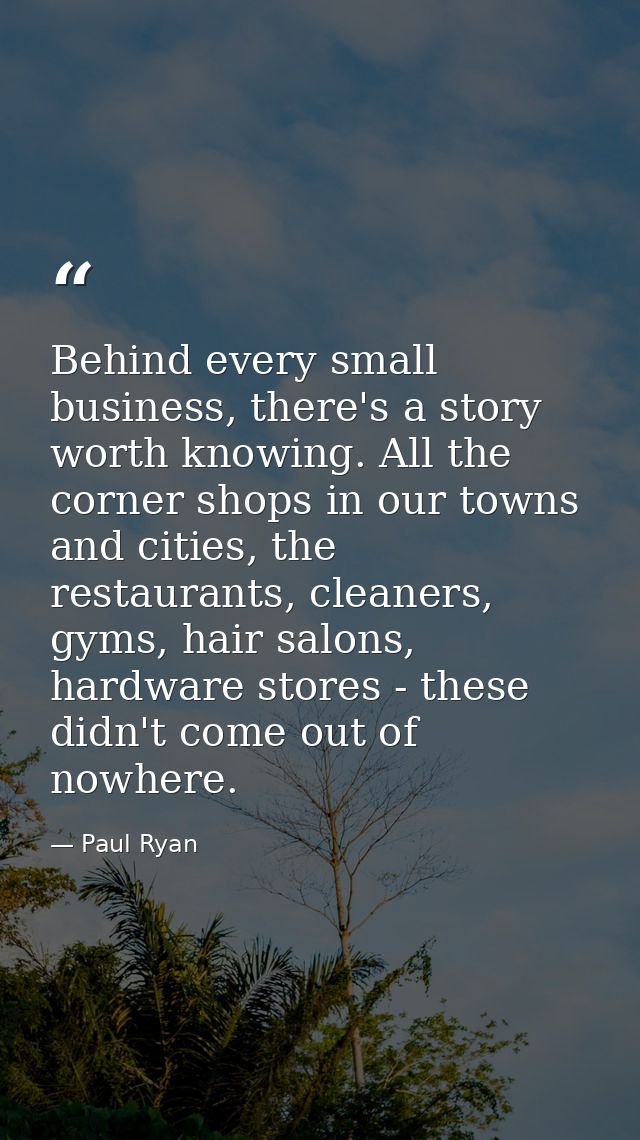 Behind every small business, there's a story worth knowing. All the corner shops in our towns and cities, the restaurant — Paul Ryan