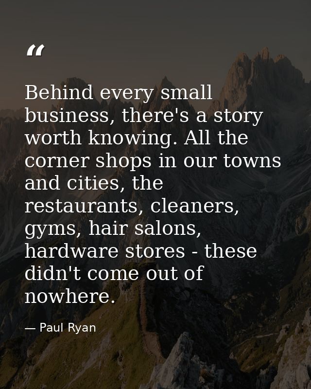 Behind every small business, there's a story worth knowing. All the corner shops in our towns and cities, the restaurant — Paul Ryan