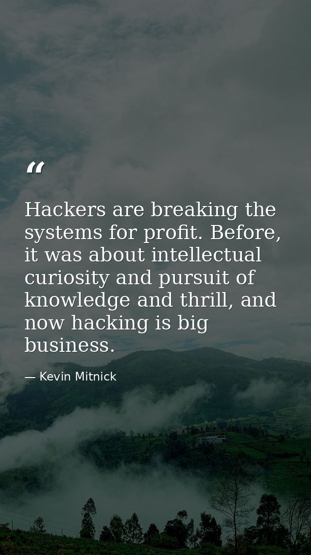 Hackers are breaking the systems for profit. Before, it was about intellectual curiosity and pursuit of knowledge and th — Kevin Mitnick
