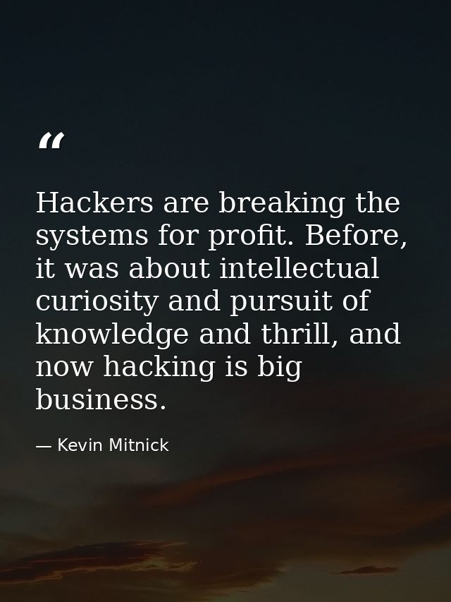 Hackers are breaking the systems for profit. Before, it was about intellectual curiosity and pursuit of knowledge and th — Kevin Mitnick