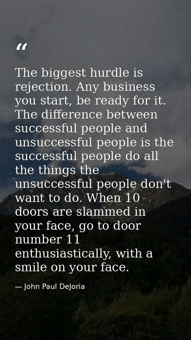 The biggest hurdle is rejection. Any business you start, be ready for it. The difference between successful people and u — John Paul DeJoria