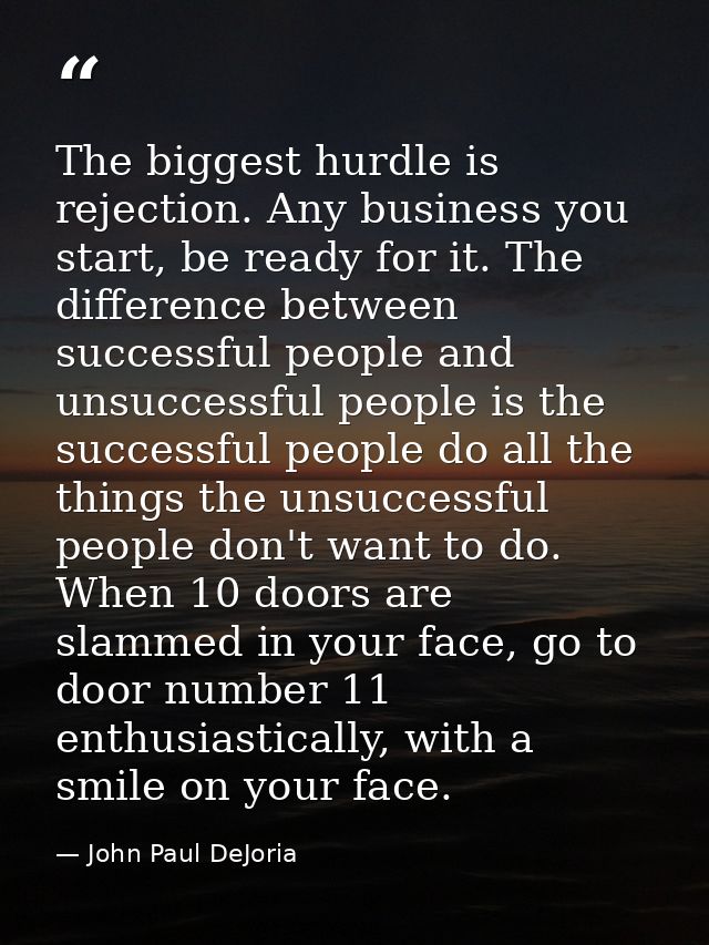 The biggest hurdle is rejection. Any business you start, be ready for it. The difference between successful people and u — John Paul DeJoria