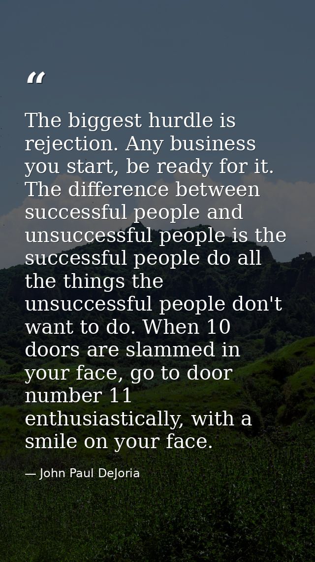 The biggest hurdle is rejection. Any business you start, be ready for it. The difference between successful people and u — John Paul DeJoria