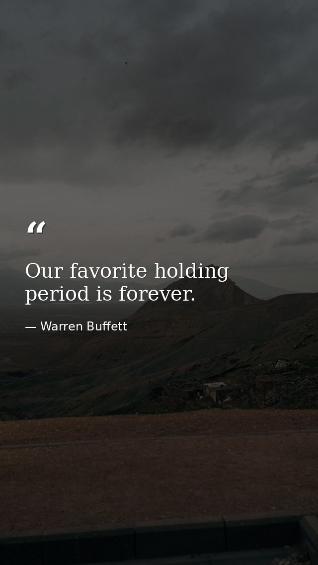 Our favorite holding period is forever. — Warren Buffett