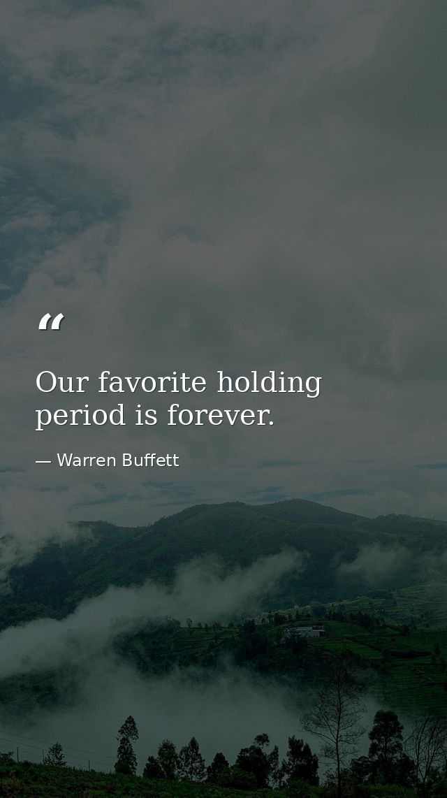 Our favorite holding period is forever. — Warren Buffett