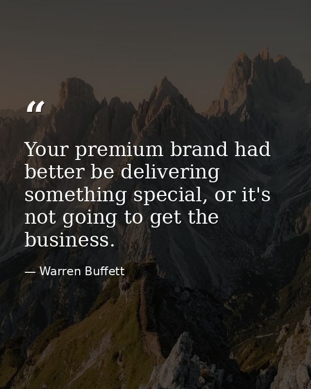 Your premium brand had better be delivering something special, or it's not going to get the business. — Warren Buffett