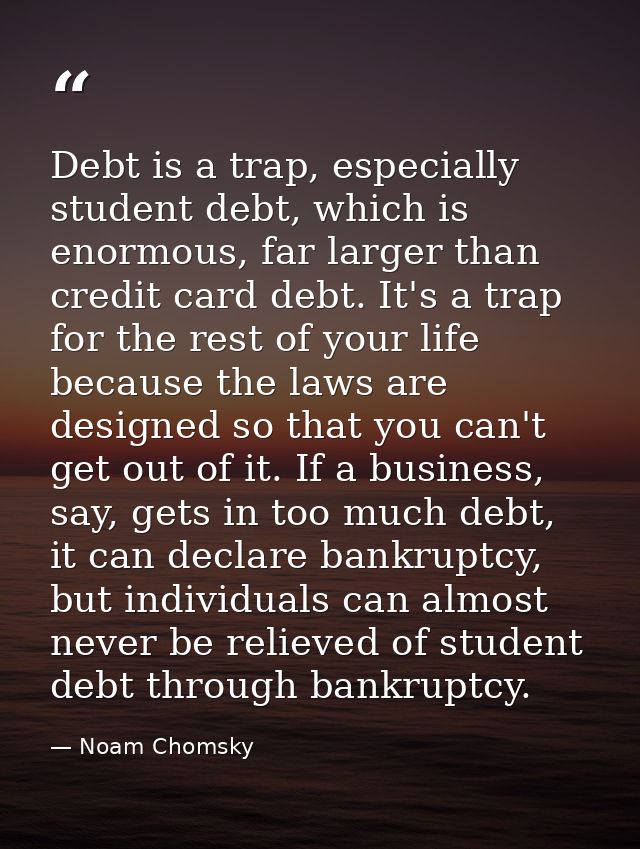 Debt is a trap, especially student debt, which is enormous, far larger than credit card debt. It's a trap for the rest o — Noam Chomsky