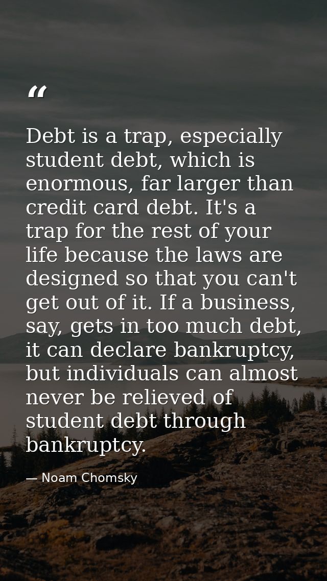 Debt is a trap, especially student debt, which is enormous, far larger than credit card debt. It's a trap for the rest o — Noam Chomsky