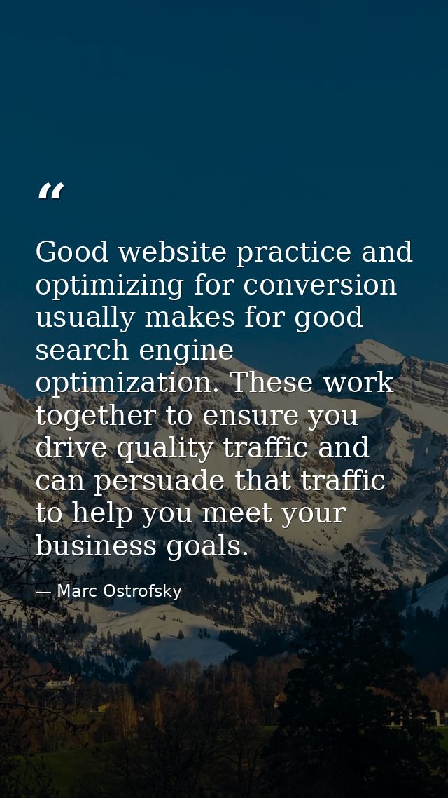 Good website practice and optimizing for conversion usually makes for good search engine optimization. These work togeth — Marc Ostrofsky