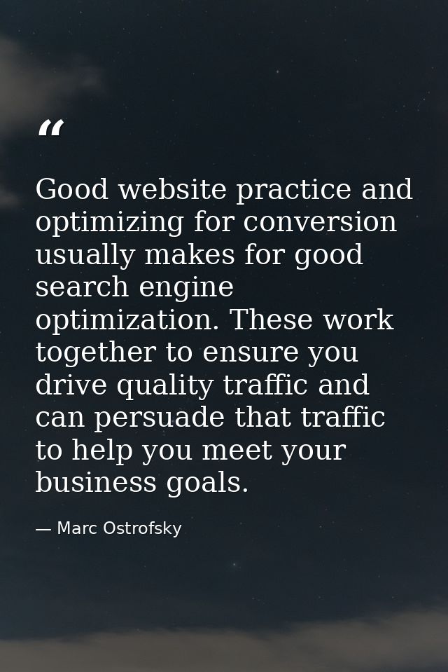 Good website practice and optimizing for conversion usually makes for good search engine optimization. These work togeth — Marc Ostrofsky