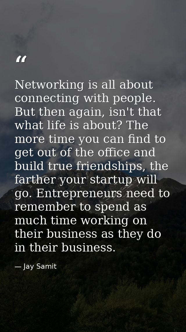 Networking is all about connecting with people. But then again, isn't that what life is about? The more time you can fin — Jay Samit