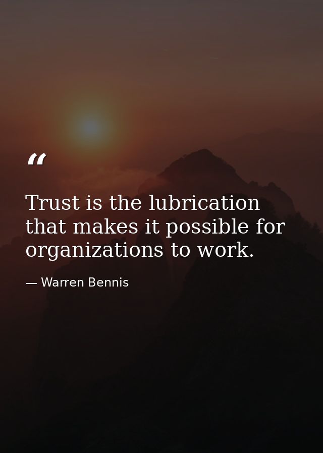 Trust is the lubrication that makes it possible for organizations to work. — Warren Bennis