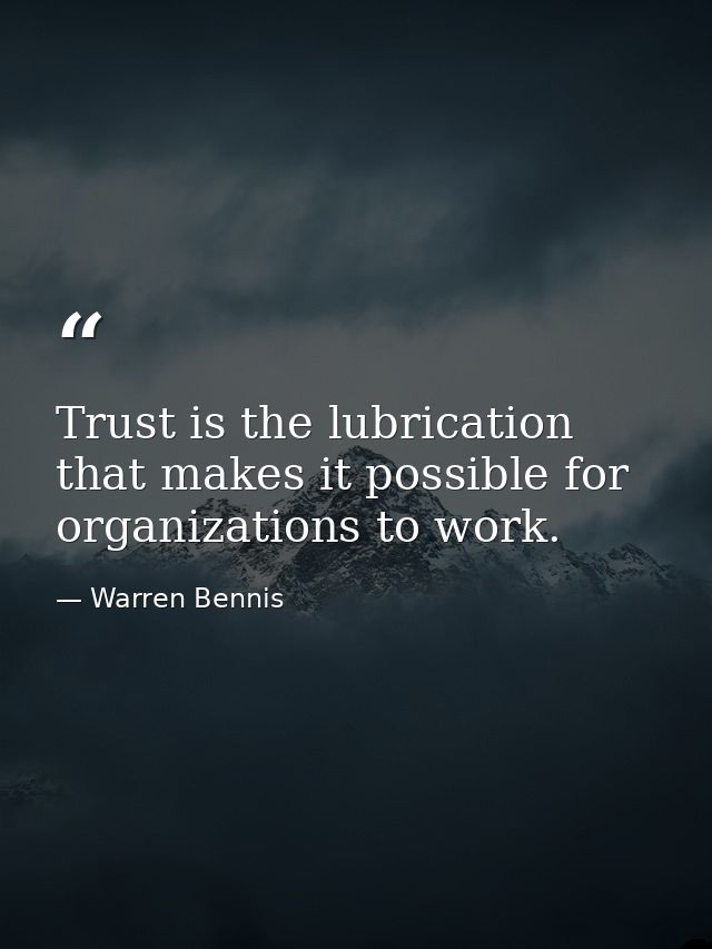 Trust is the lubrication that makes it possible for organizations to work. — Warren Bennis