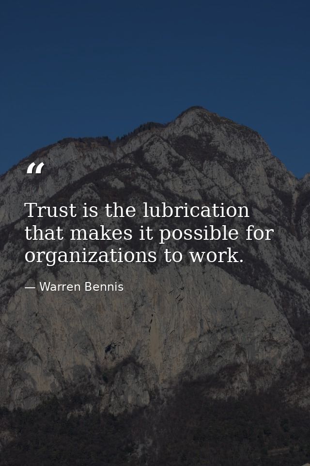 Trust is the lubrication that makes it possible for organizations to work. — Warren Bennis