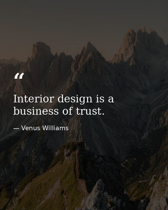 Interior design is a business of trust. — Venus Williams