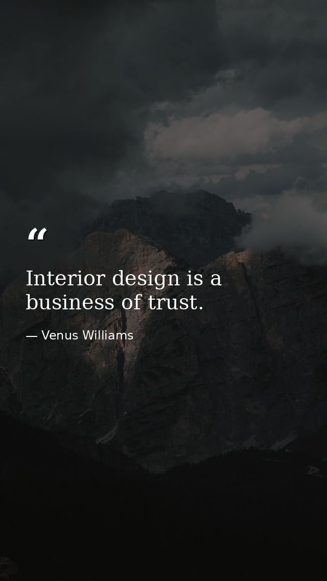 Interior design is a business of trust. — Venus Williams