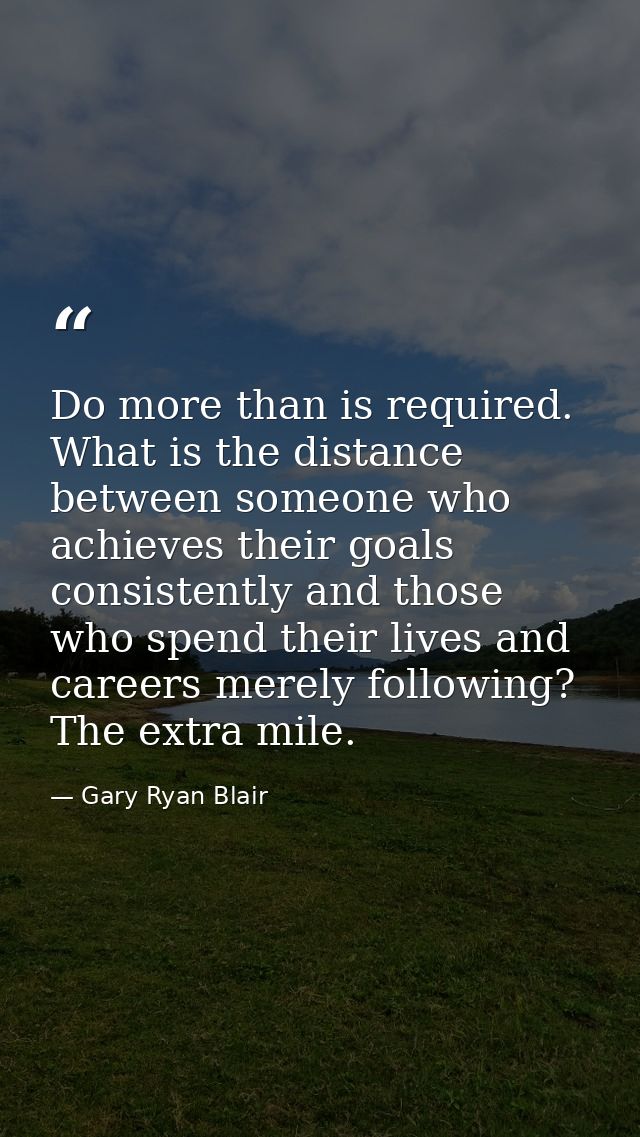 Do more than is required. What is the distance between someone who achieves their goals consistently and those who spend — Gary Ryan Blair