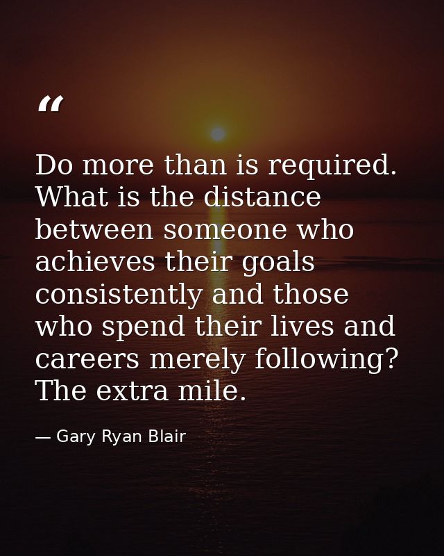 Do more than is required. What is the distance between someone who achieves their goals consistently and those who spend — Gary Ryan Blair