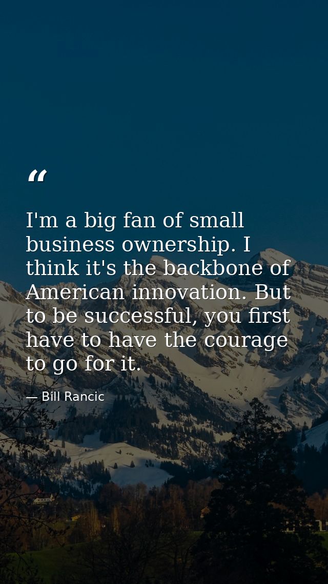 I'm a big fan of small business ownership. I think it's the backbone of American innovation. But to be successful, you f — Bill Rancic