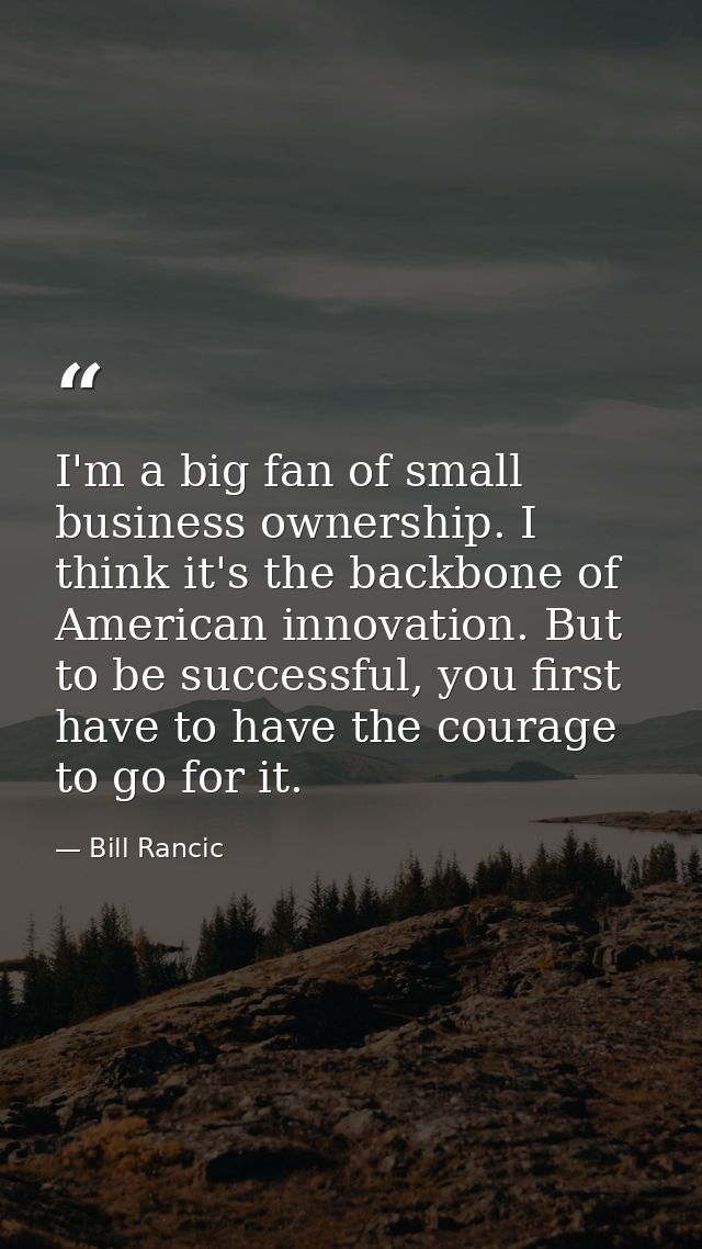I'm a big fan of small business ownership. I think it's the backbone of American innovation. But to be successful, you f — Bill Rancic
