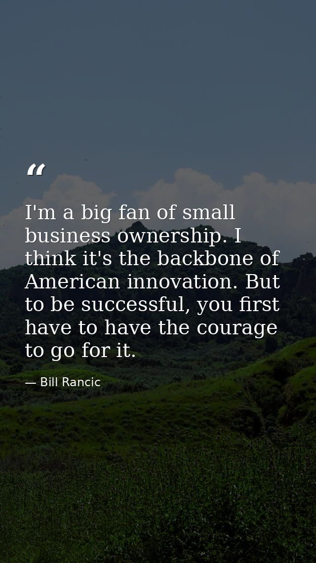 I'm a big fan of small business ownership. I think it's the backbone of American innovation. But to be successful, you f — Bill Rancic