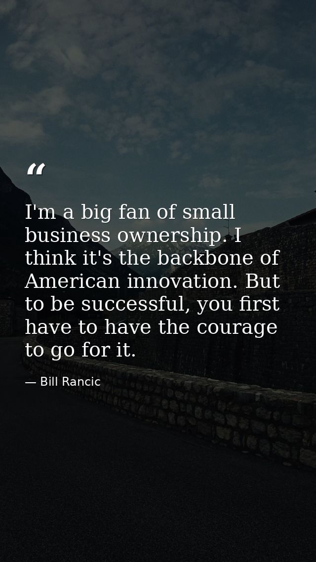 I'm a big fan of small business ownership. I think it's the backbone of American innovation. But to be successful, you f — Bill Rancic