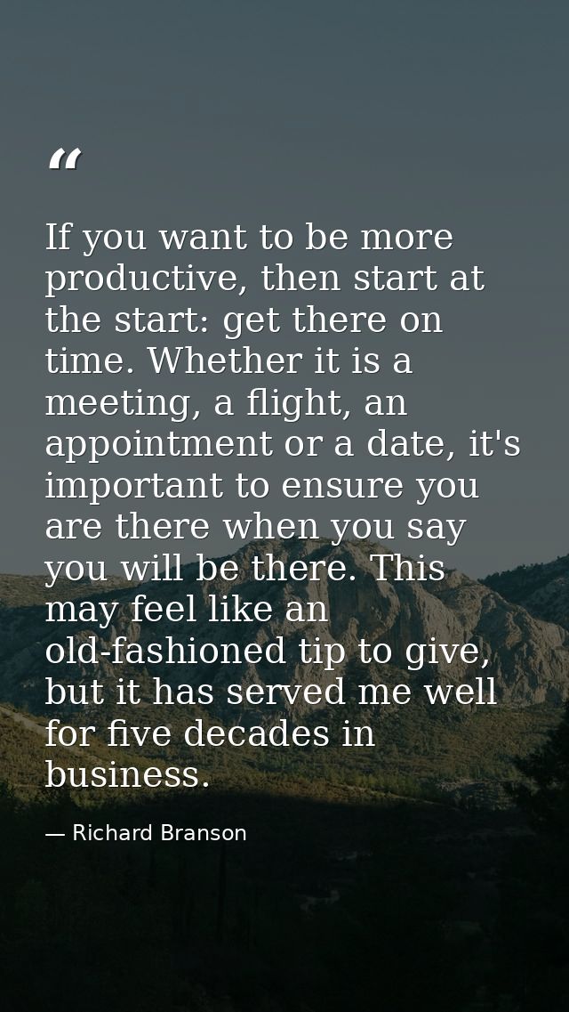 If you want to be more productive, then start at the start: get there on time. Whether it is a meeting, a flight, an app — Richard Branson