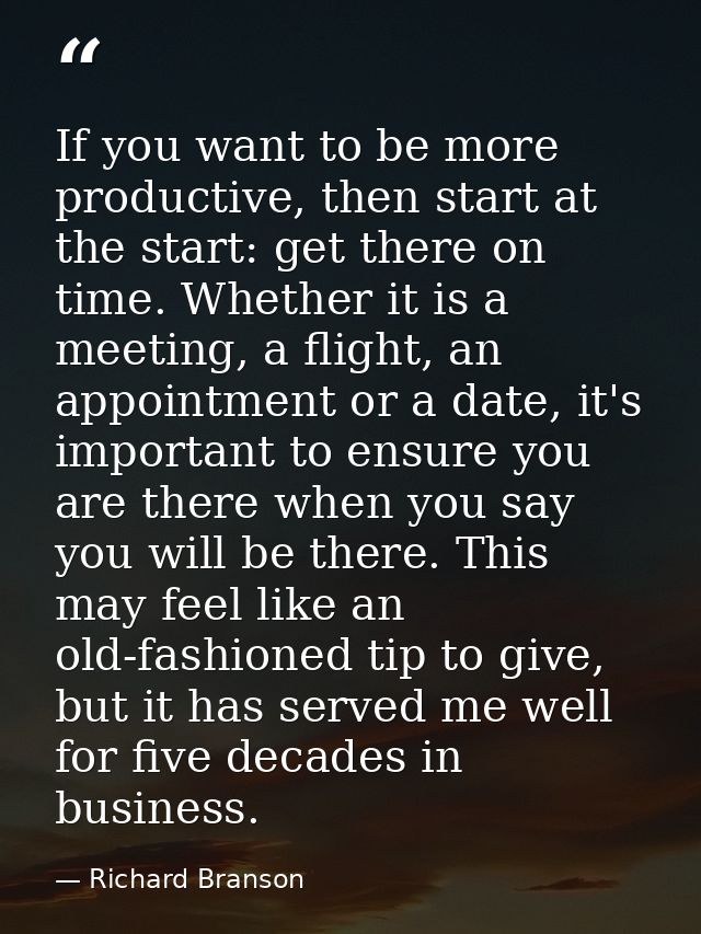 If you want to be more productive, then start at the start: get there on time. Whether it is a meeting, a flight, an app — Richard Branson
