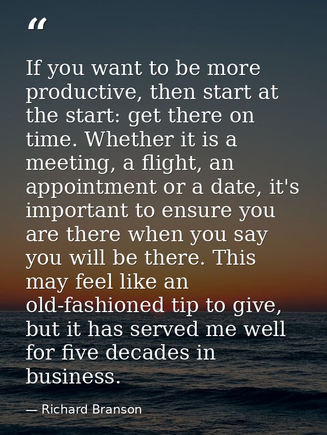 If you want to be more productive, then start at the start: get there on time. Whether it is a meeting, a flight, an app — Richard Branson