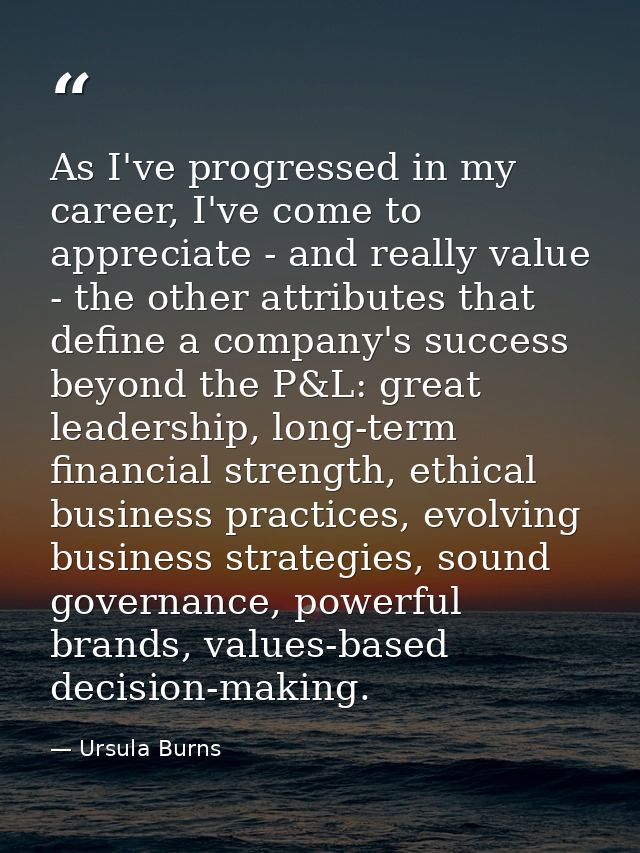 As I've progressed in my career, I've come to appreciate - and really value - the other attributes that define a company — Ursula Burns