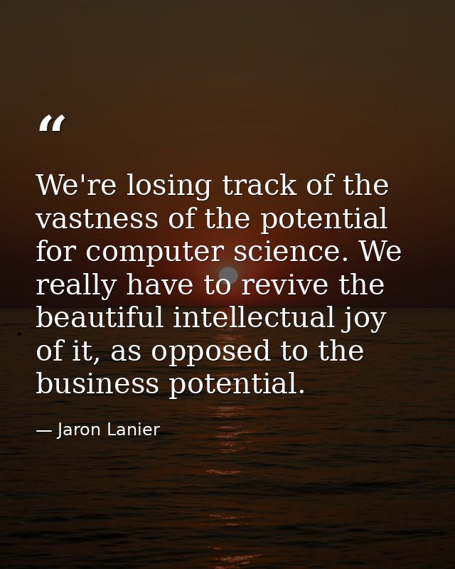 We're losing track of the vastness of the potential for computer science. We really have to revive the beautiful intelle — Jaron Lanier
