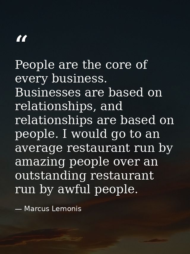 People are the core of every business. Businesses are based on relationships, and relationships are based on people. I w — Marcus Lemonis