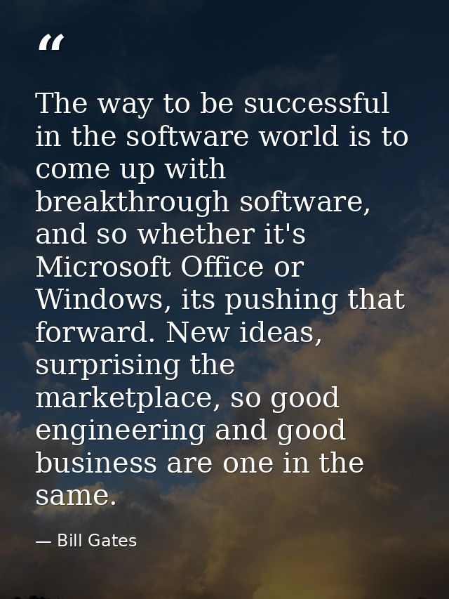 The way to be successful in the software world is to come up with breakthrough software, and so whether it's Microsoft O — Bill Gates