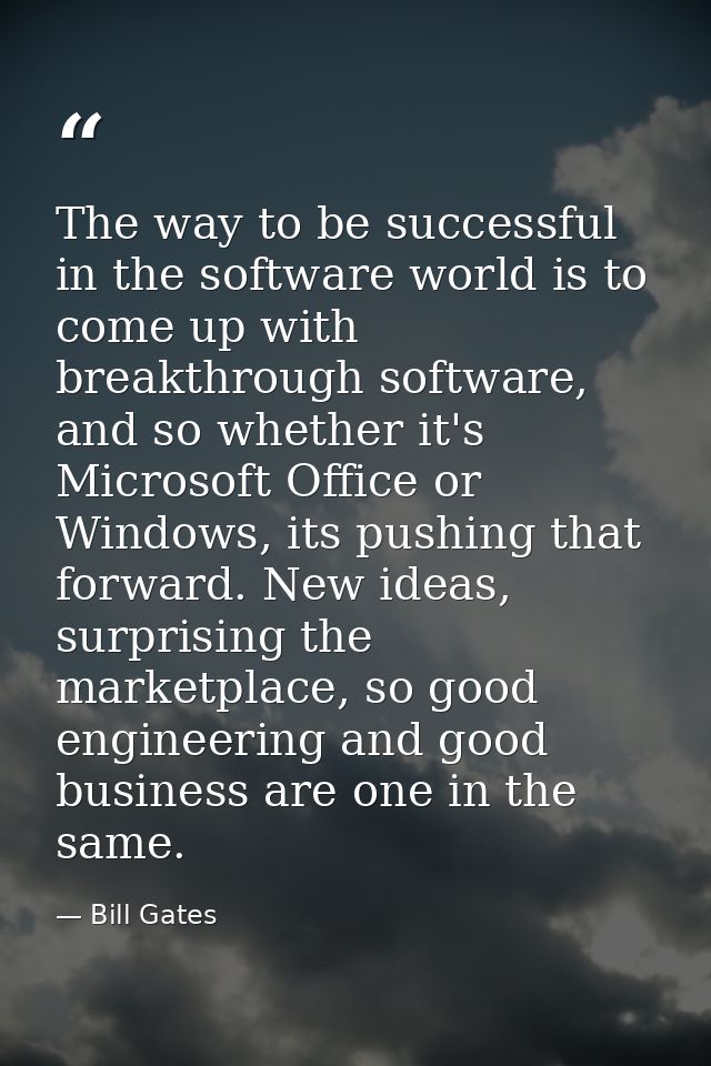 The way to be successful in the software world is to come up with breakthrough software, and so whether it's Microsoft O — Bill Gates