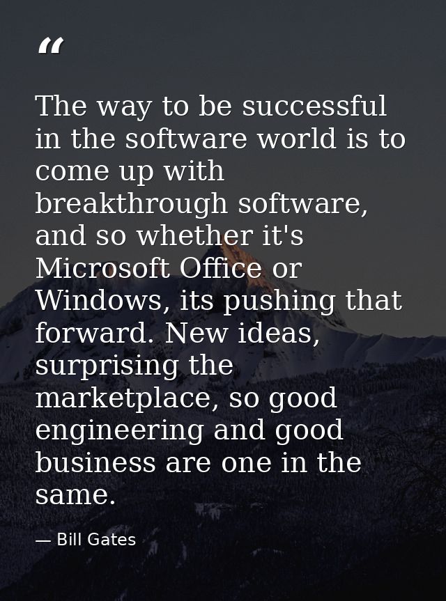 The way to be successful in the software world is to come up with breakthrough software, and so whether it's Microsoft O — Bill Gates