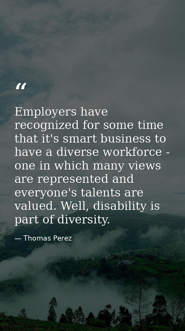 Employers have recognized for some time that it's smart business to have a diverse workforce - one in which many views a — Thomas Perez