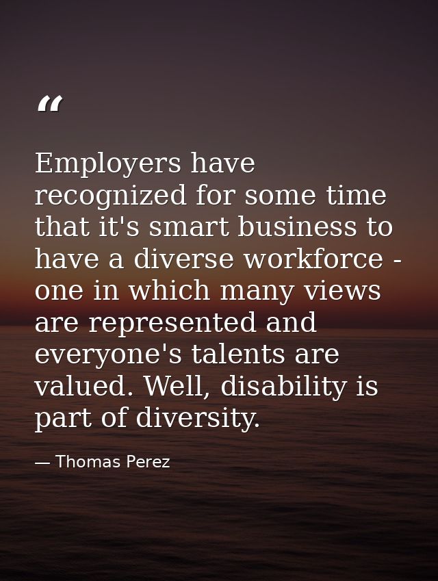 Employers have recognized for some time that it's smart business to have a diverse workforce - one in which many views a — Thomas Perez