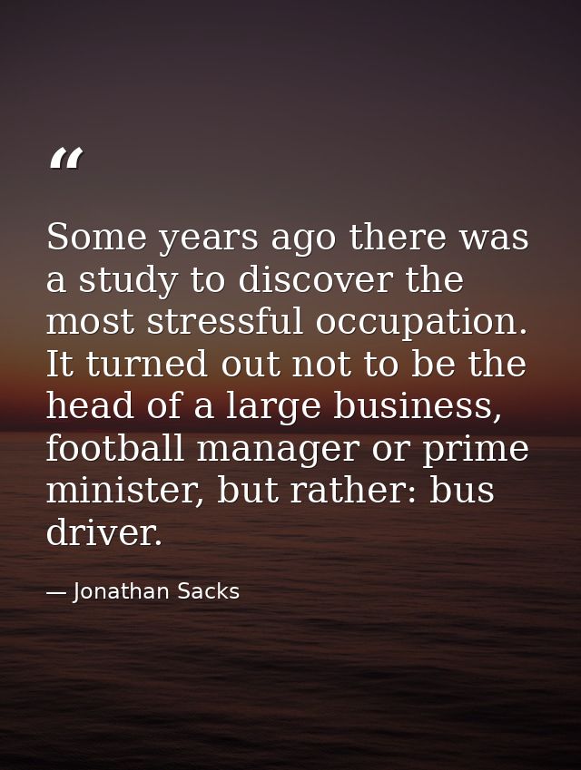 Some years ago there was a study to discover the most stressful occupation. It turned out not to be the head of a large  — Jonathan Sacks