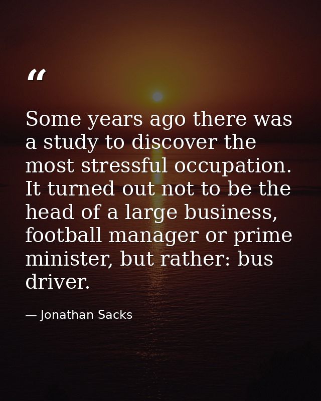 Some years ago there was a study to discover the most stressful occupation. It turned out not to be the head of a large  — Jonathan Sacks