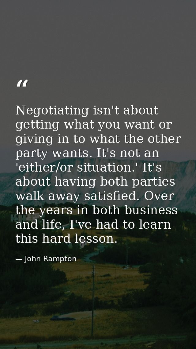 Negotiating isn't about getting what you want or giving in to what the other party wants. It's not an 'either/or situati — John Rampton
