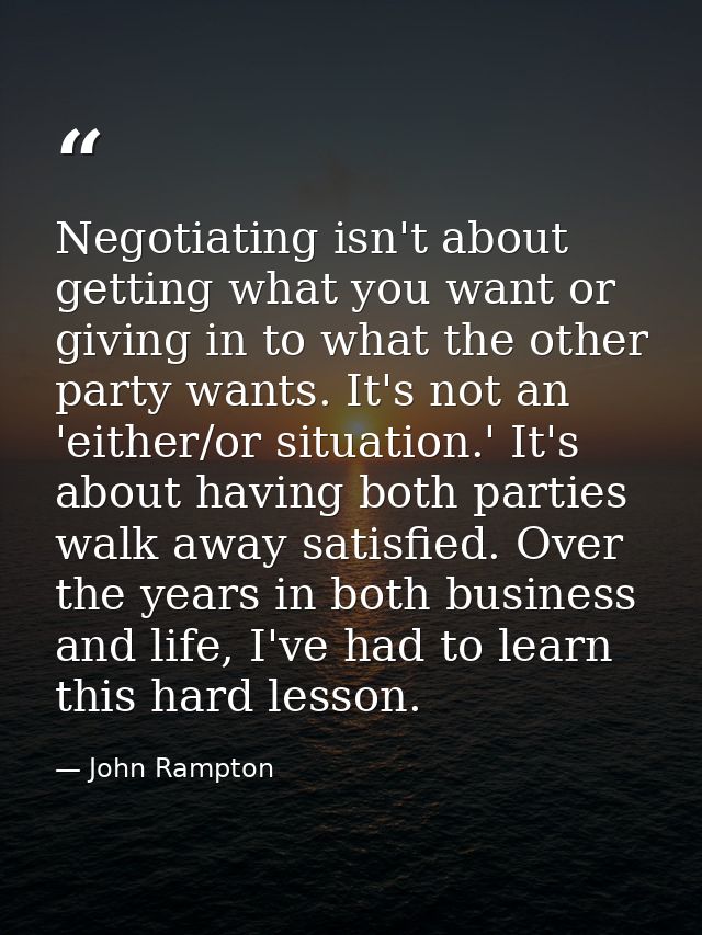 Negotiating isn't about getting what you want or giving in to what the other party wants. It's not an 'either/or situati — John Rampton