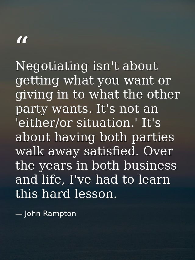 Negotiating isn't about getting what you want or giving in to what the other party wants. It's not an 'either/or situati — John Rampton