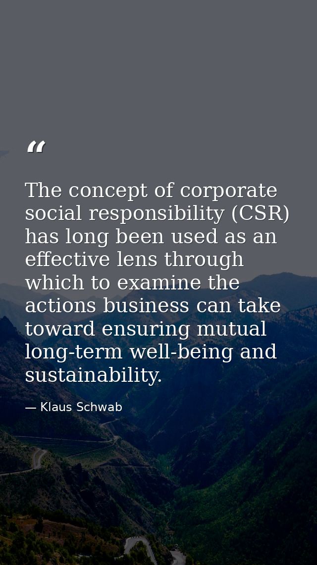 The concept of corporate social responsibility (CSR) has long been used as an effective lens through which to examine th — Klaus Schwab